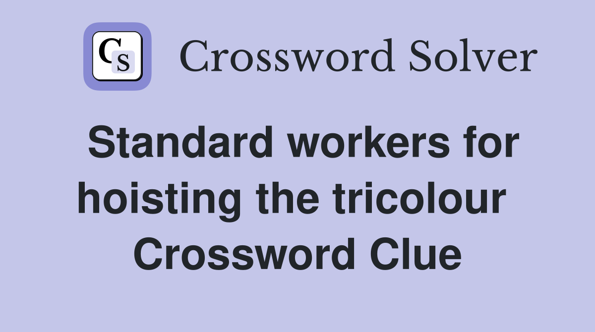 Standard workers for hoisting the tricolour  Crossword Clue