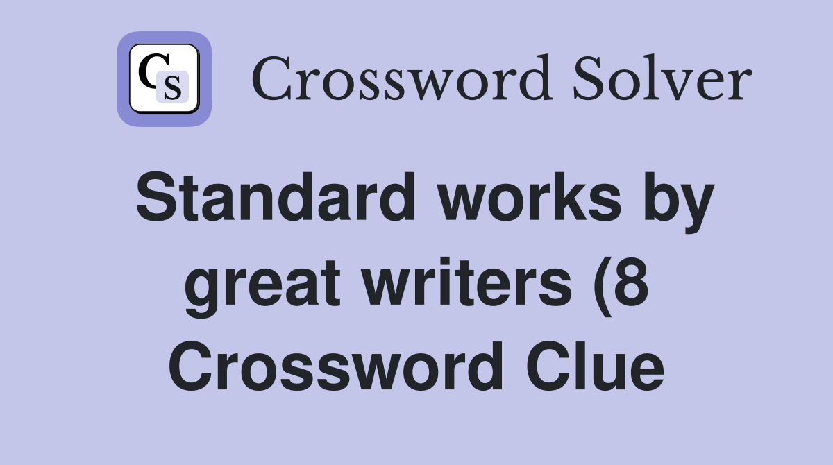 Standard works by great writers (8) Crossword Clue Answers Standard works by great writers (8) Crossword Clue Answers