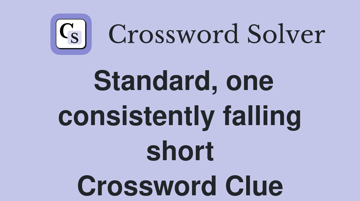 Standard, one consistently falling short Crossword Clue