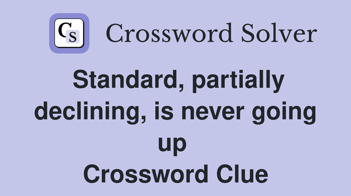 Standard, partially declining, is never going up  Crossword Clue