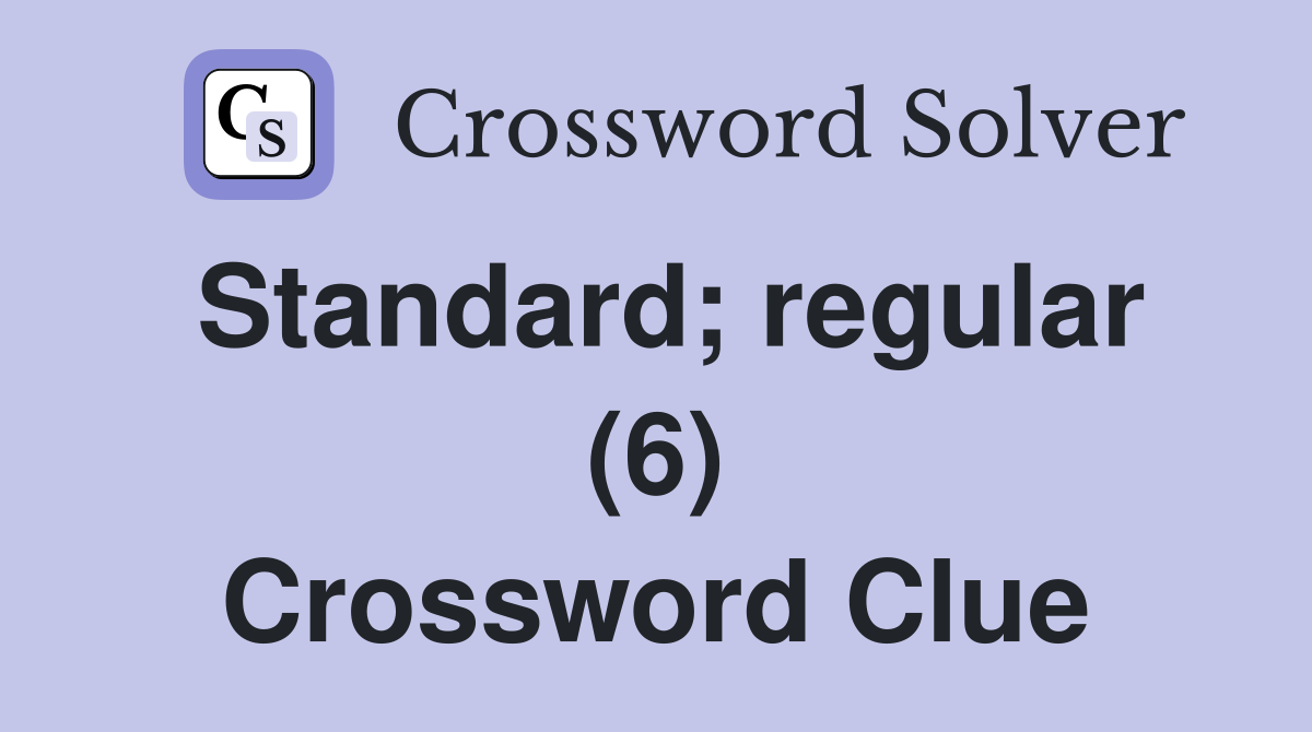 Standard; regular (6) Crossword Clue