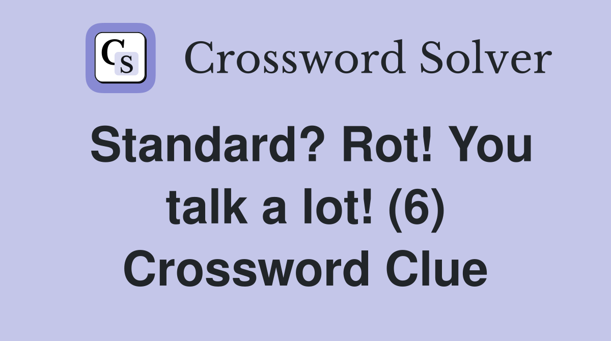 Standard? Rot! You talk a lot! (6) Crossword Clue