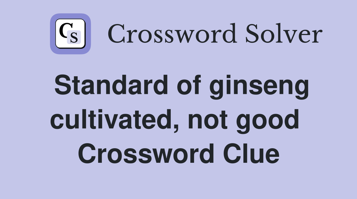 Standard of ginseng cultivated, not good  Crossword Clue