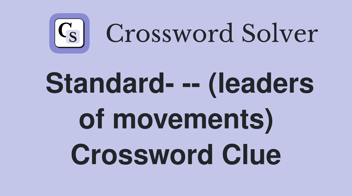 Standard- -- (leaders of movements) Crossword Clue