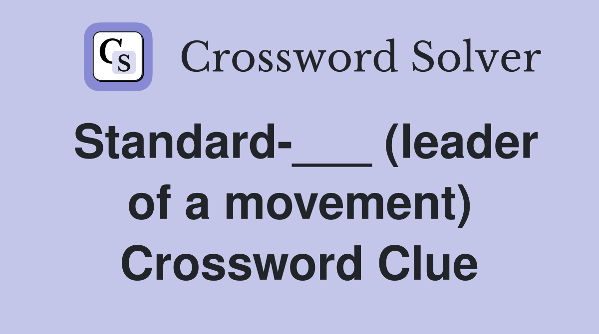 Standard-___ (leader of a movement) Crossword Clue