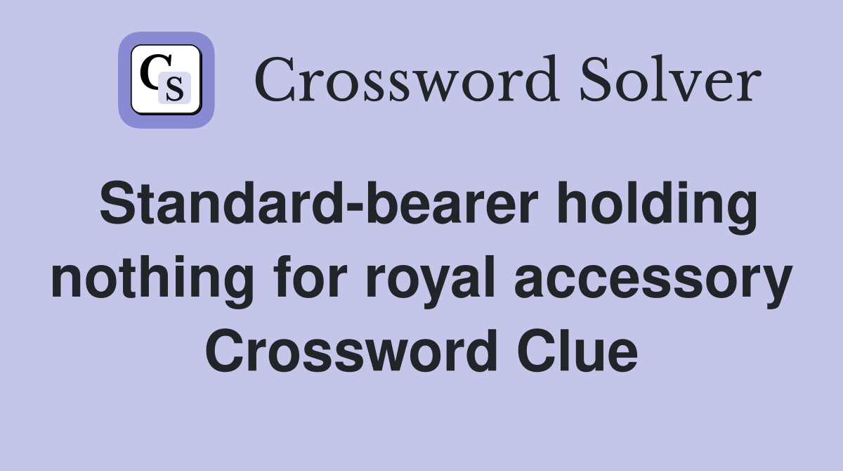 Standard-bearer holding nothing for royal accessory Crossword Clue