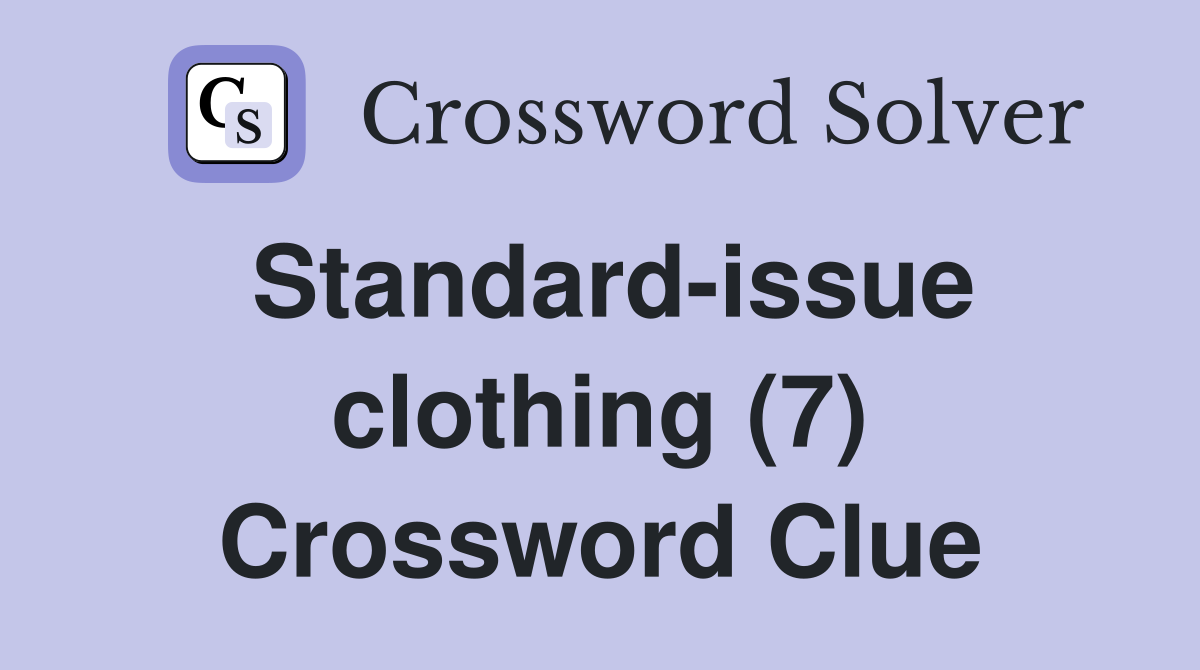 Standard-issue clothing (7) Crossword Clue