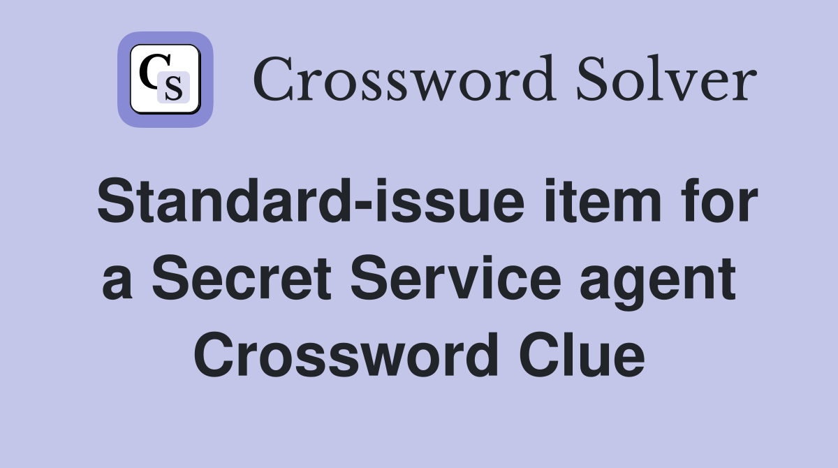 Standard-issue item for a Secret Service agent Crossword Clue