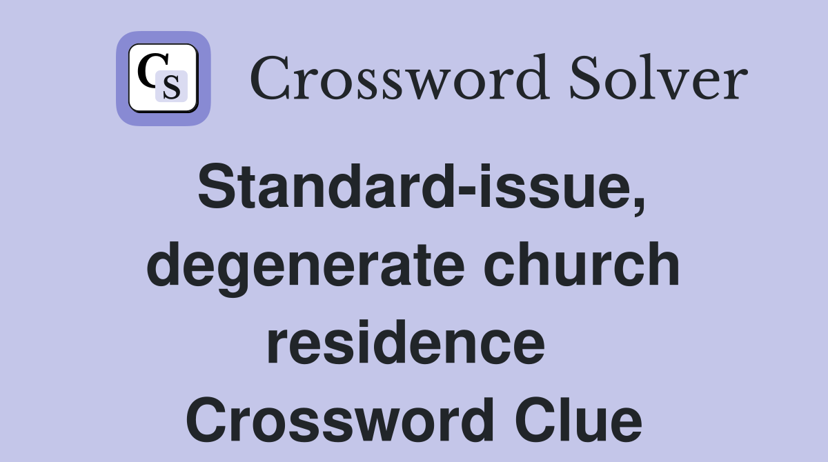 Standard-issue, degenerate church residence  Crossword Clue