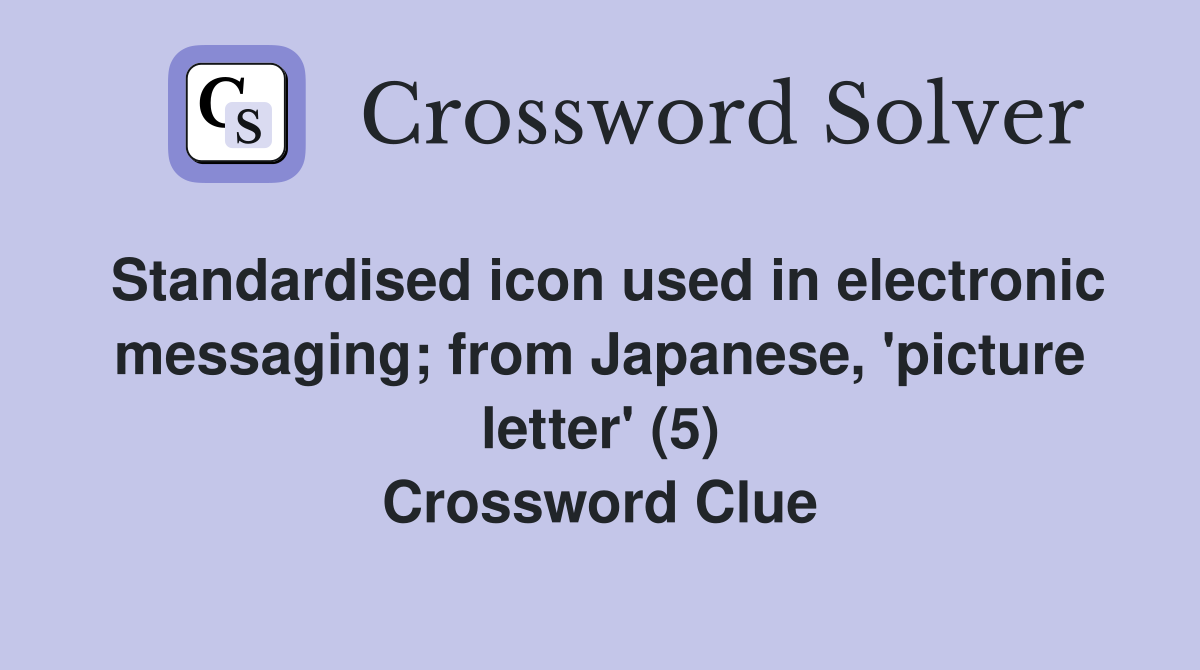 Standardised icon used in electronic messaging; from Japanese, 'picture letter' (5) Crossword Clue