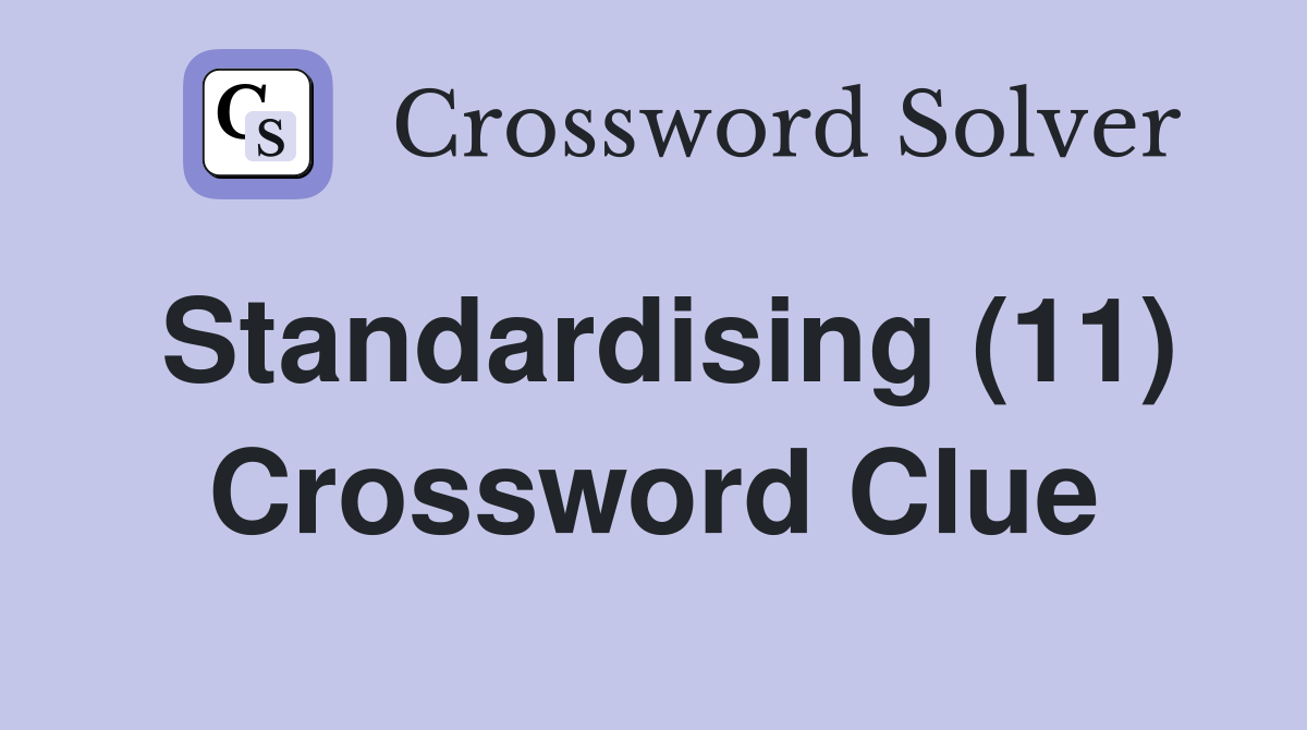 Standardising (11) Crossword Clue
