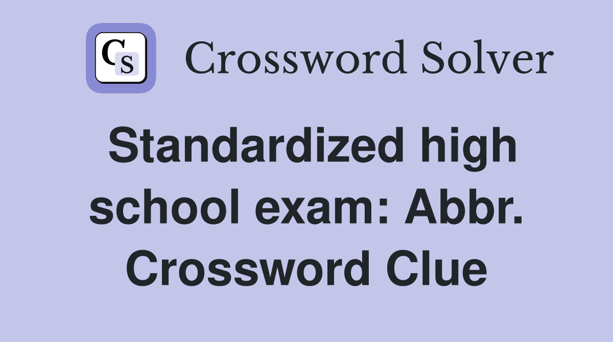 Standardized high school exam: Abbr. Crossword Clue