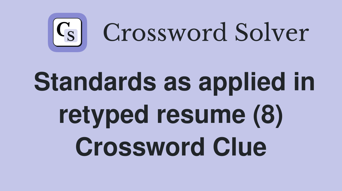 Standards as applied in retyped resume (8) Crossword Clue