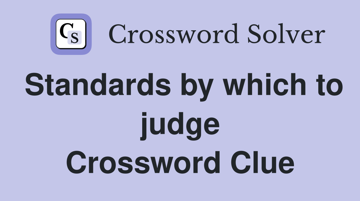 Standards by which to judge Crossword Clue