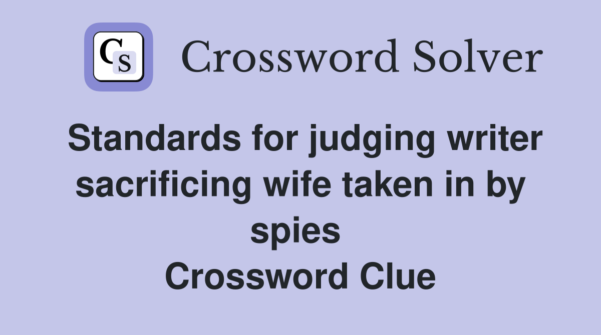 Standards for judging writer sacrificing wife taken in by spies  Crossword Clue