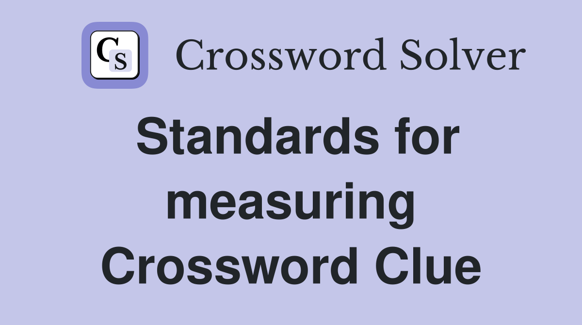 Standards for measuring Crossword Clue