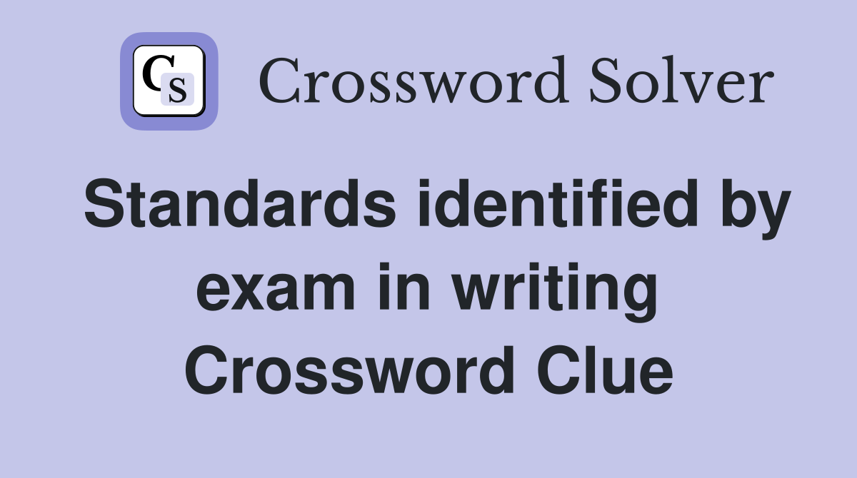 Standards identified by exam in writing Crossword Clue