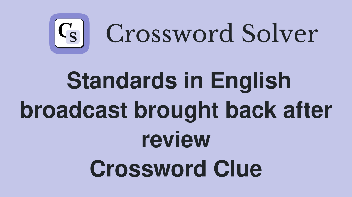Standards in English broadcast brought back after review Crossword Clue