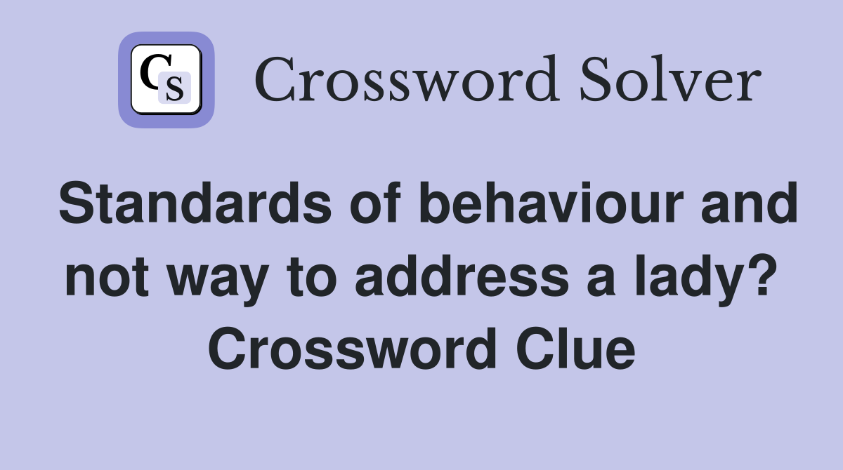 Standards of behaviour and not way to address a lady? Crossword Clue