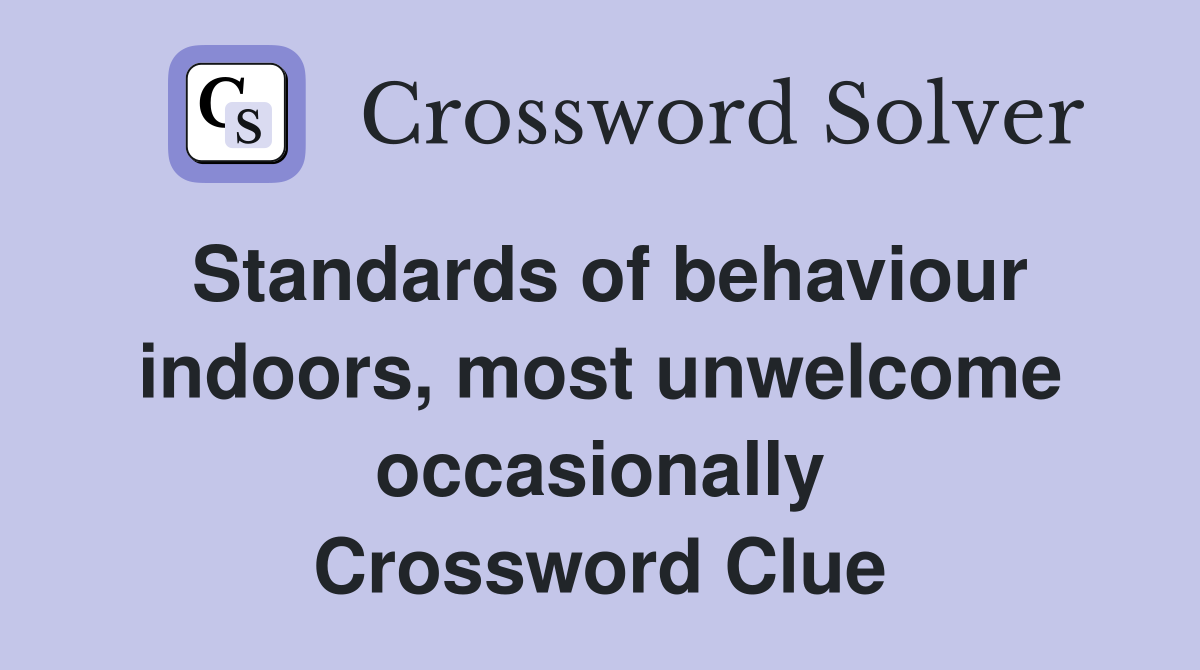 Standards of behaviour indoors, most unwelcome occasionally Crossword Clue
