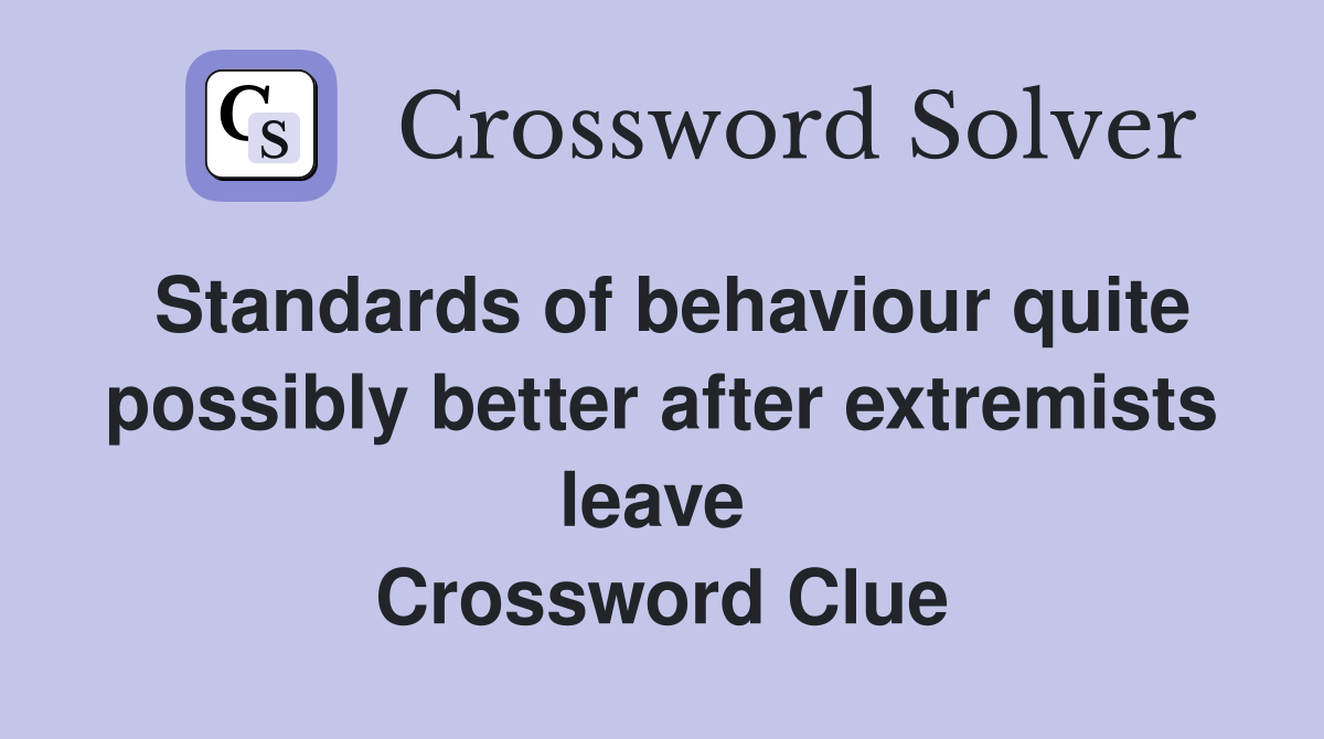Standards of behaviour quite possibly better after extremists leave  Crossword Clue