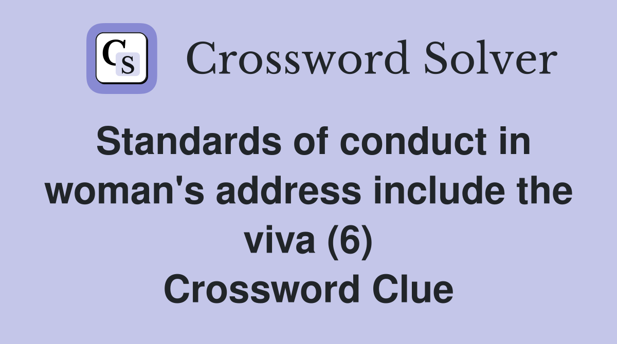 Standards of conduct in woman's address include the viva (6) Crossword Clue