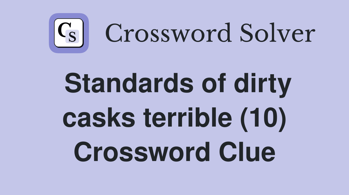 Standards of dirty casks terrible (10) Crossword Clue