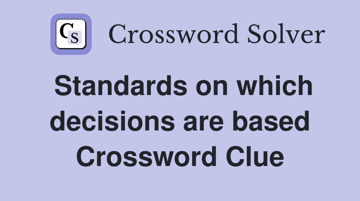 Standards on which decisions are based Crossword Clue