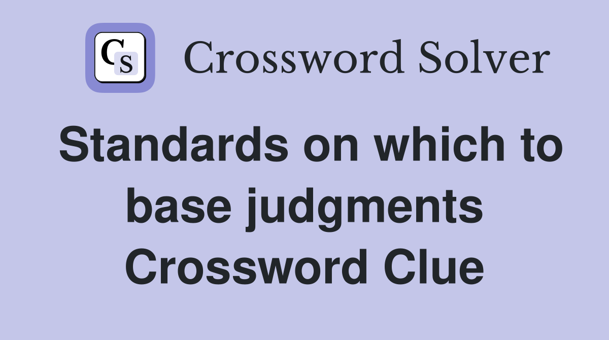 Standards on which to base judgments Crossword Clue