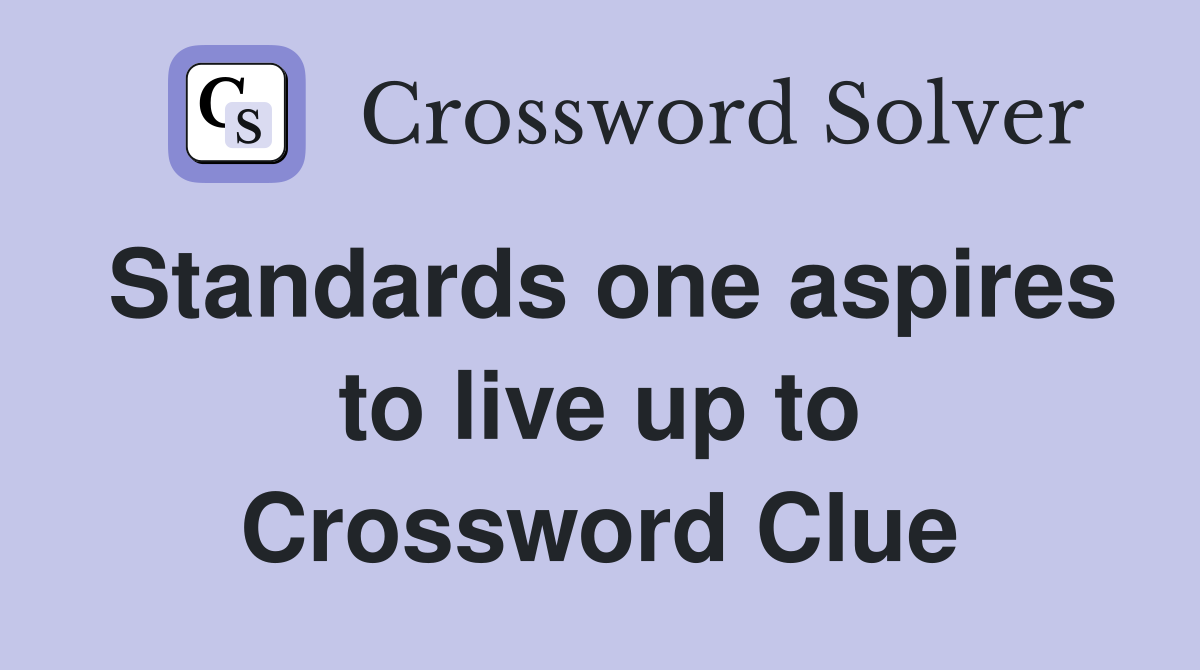 Standards one aspires to live up to Crossword Clue