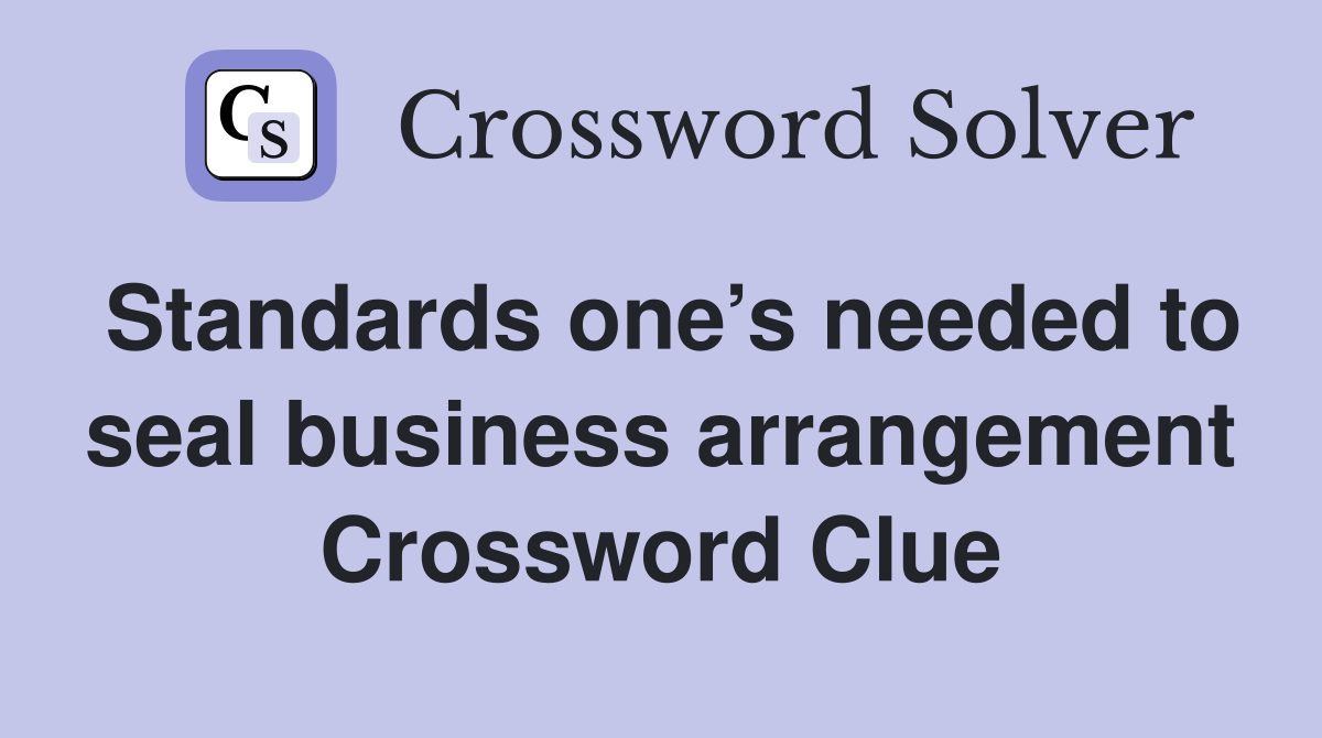 Standards one’s needed to seal business arrangement Crossword Clue