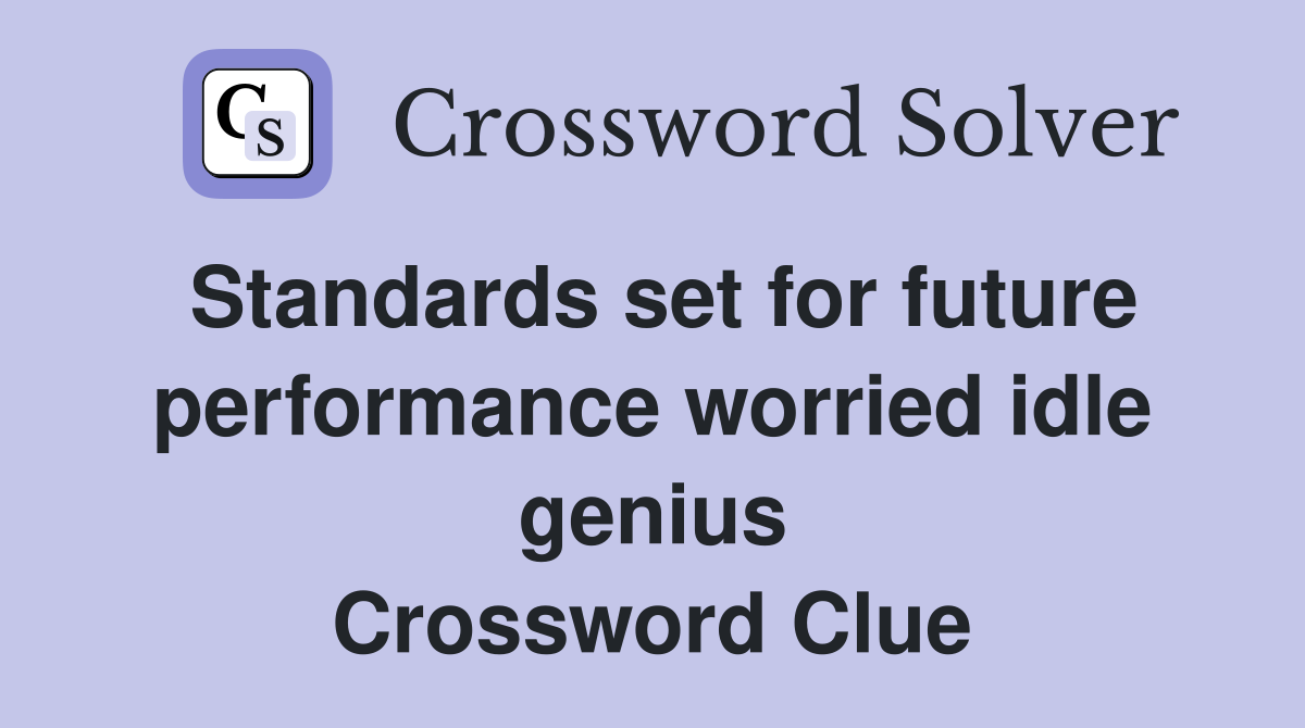 Standards set for future performance worried idle genius Crossword Clue