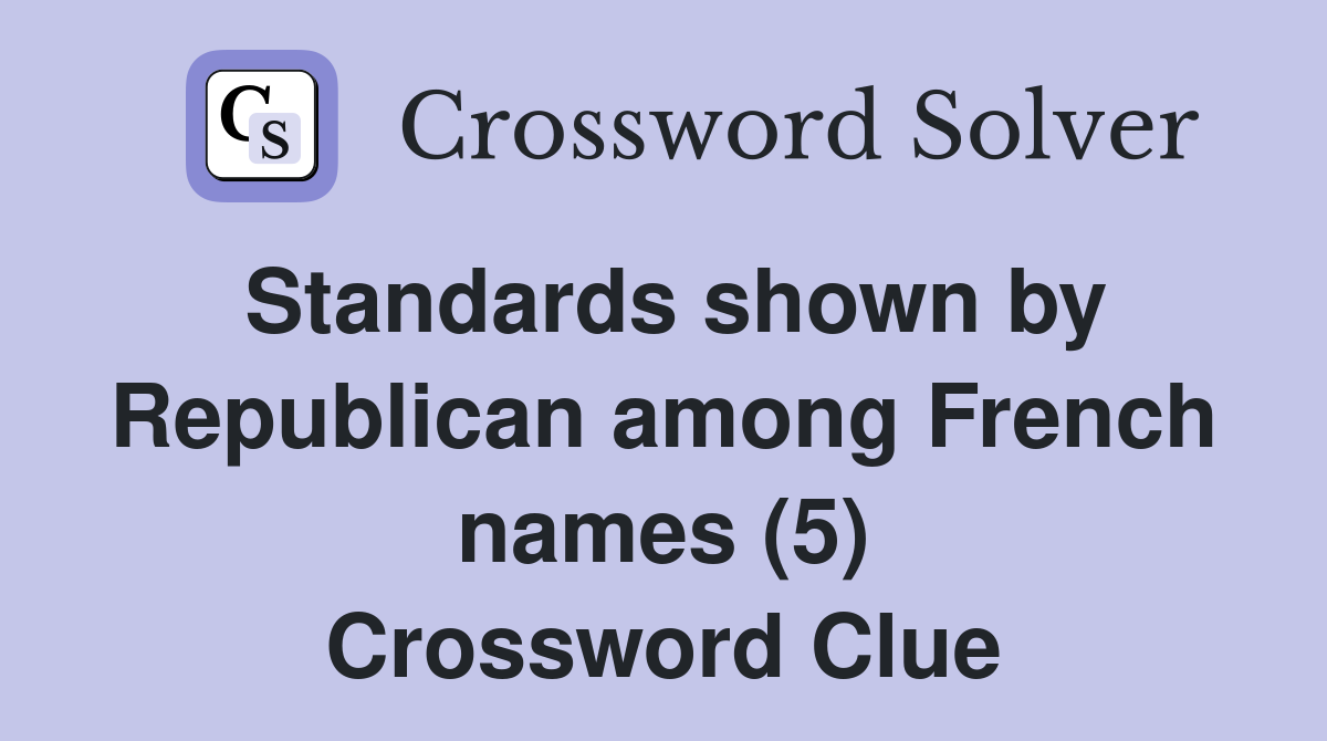 Standards shown by Republican among French names (5) Crossword Clue