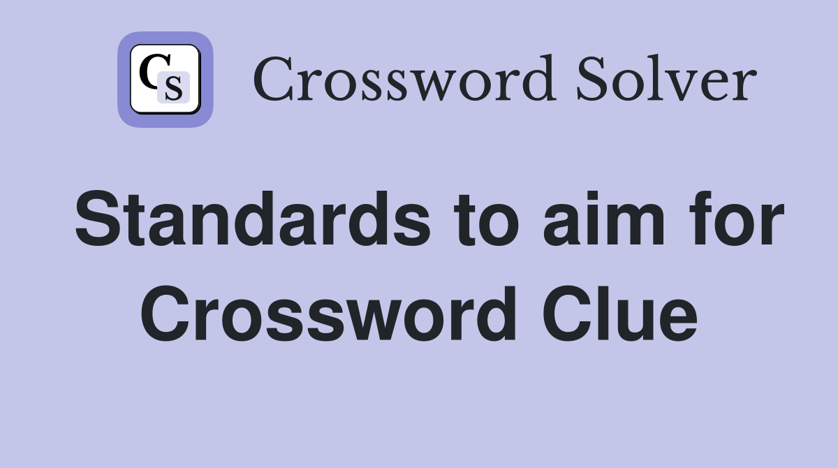 Standards to aim for Crossword Clue