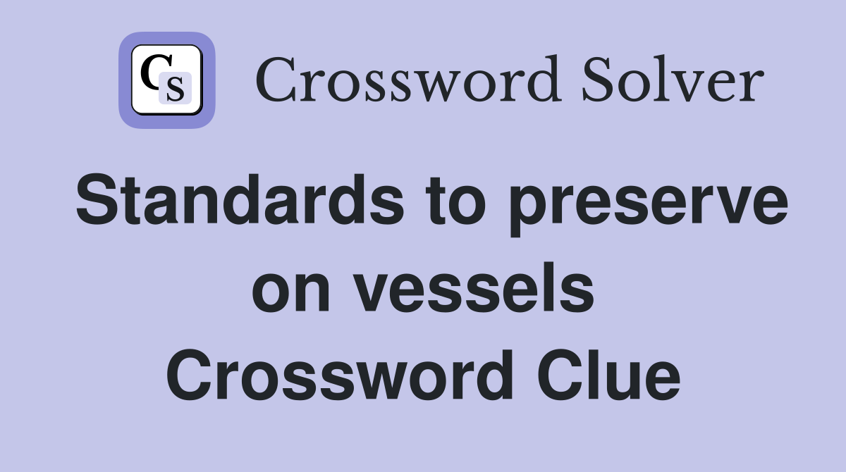 Standards to preserve on vessels Crossword Clue