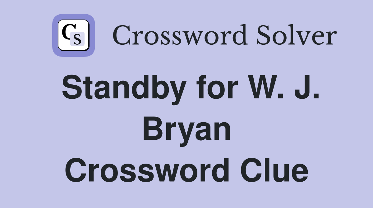 Standby for W. J. Bryan Crossword Clue