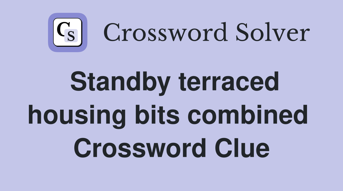 Standby terraced housing bits combined  Crossword Clue