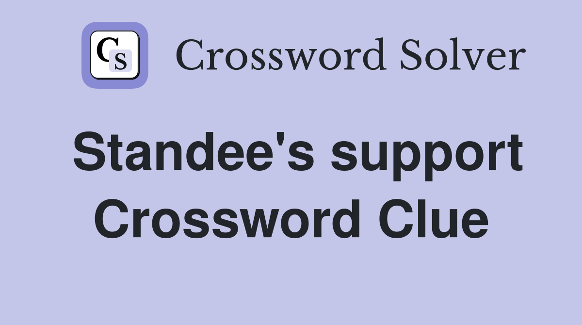 Standee's support Crossword Clue
