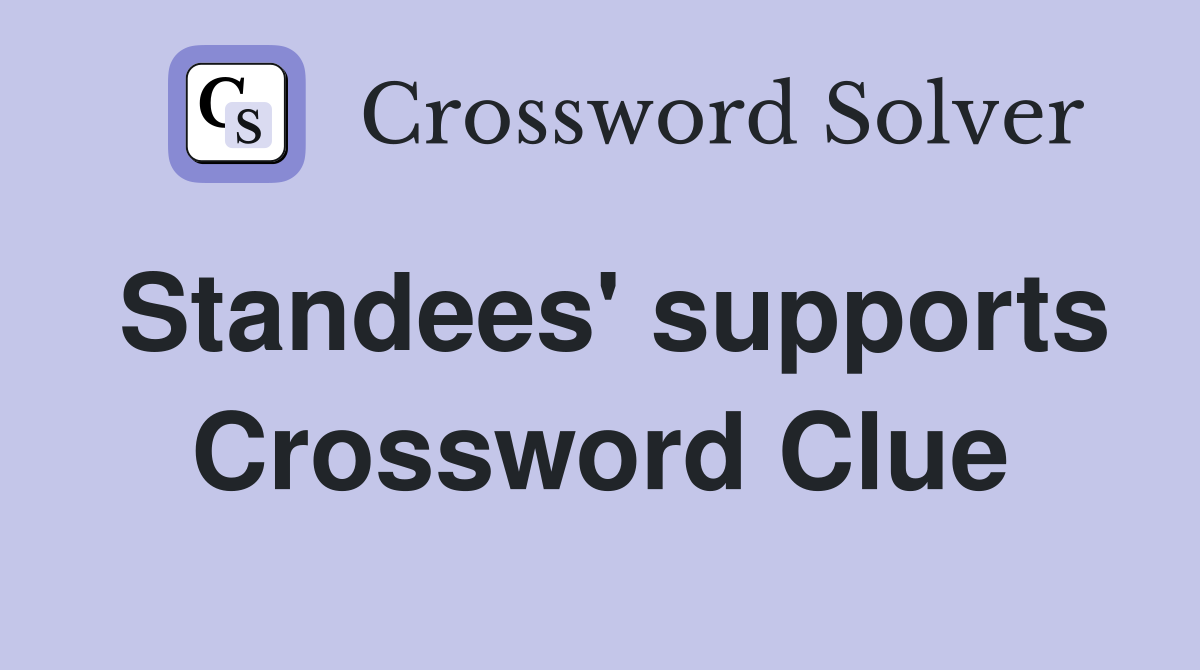 Standees' supports Crossword Clue