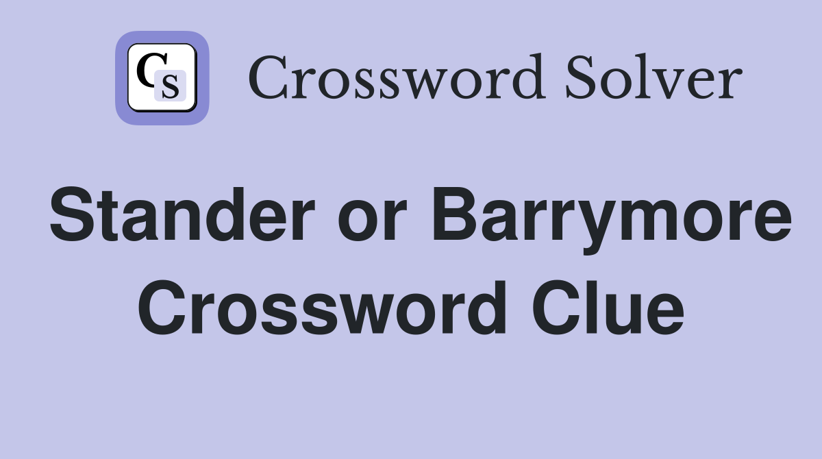 Stander or Barrymore Crossword Clue