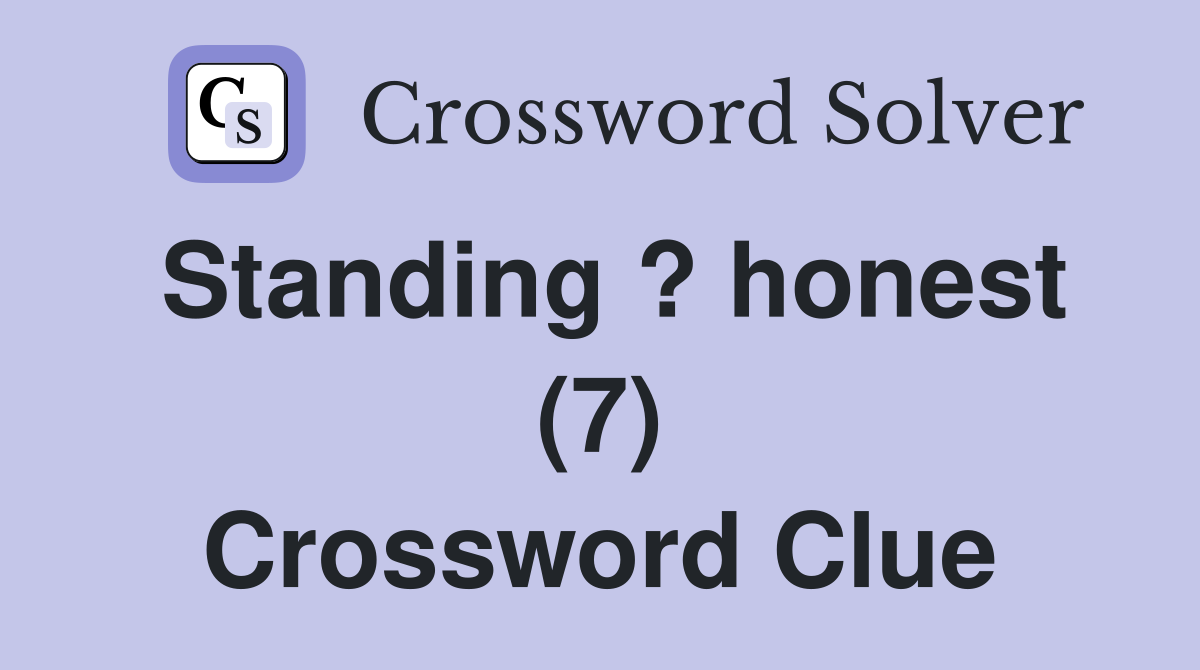Standing ? honest (7) Crossword Clue