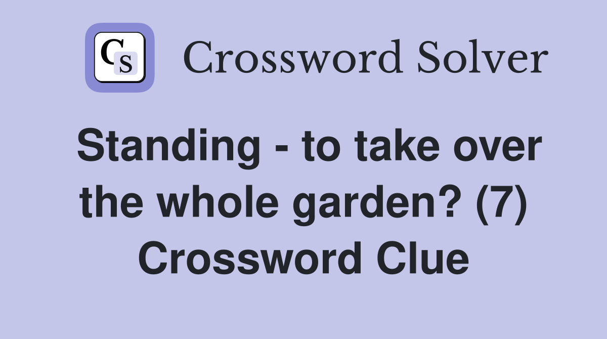 Standing - to take over the whole garden? (7) Crossword Clue