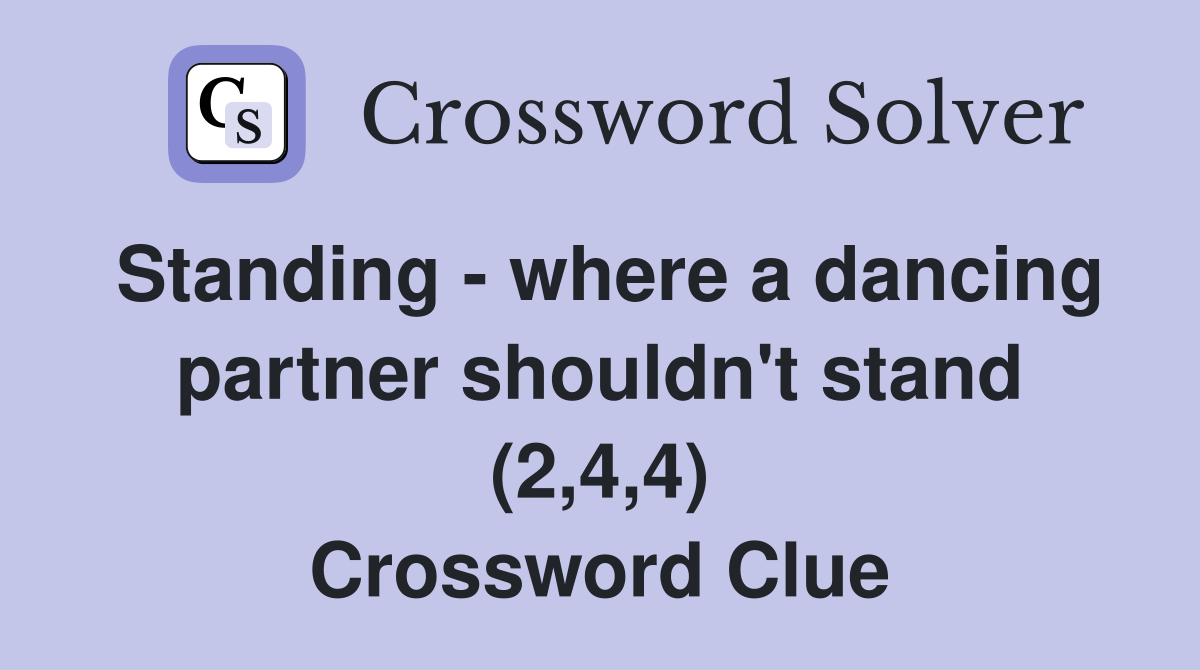 Standing - where a dancing partner shouldn't stand (2,4,4) Crossword Clue