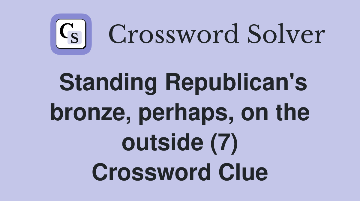 Standing Republican's bronze, perhaps, on the outside (7) Crossword Clue