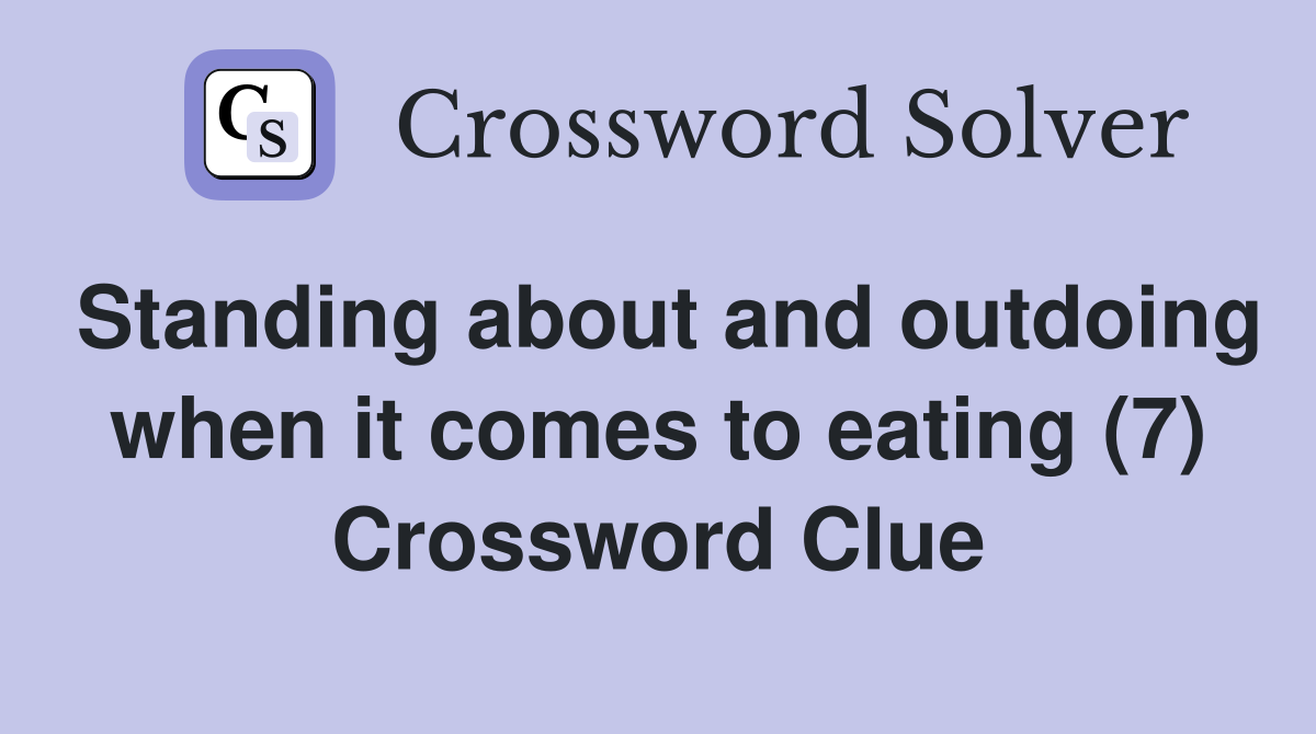 Standing about and outdoing when it comes to eating (7) Crossword Clue