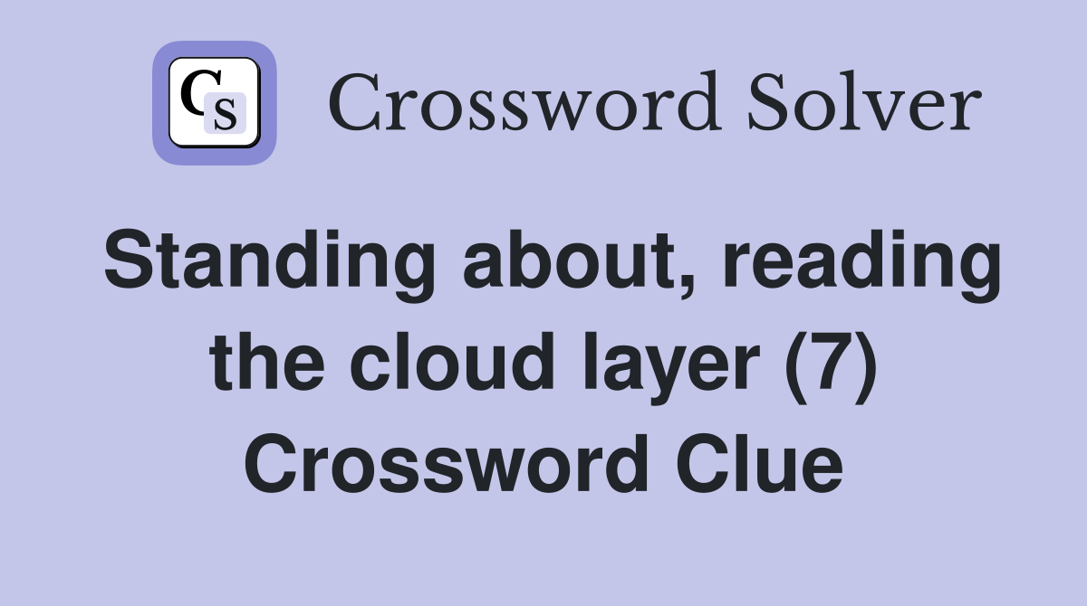 Standing about, reading the cloud layer (7) Crossword Clue