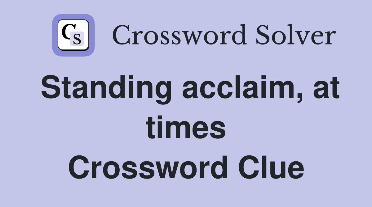 Standing acclaim, at times Crossword Clue