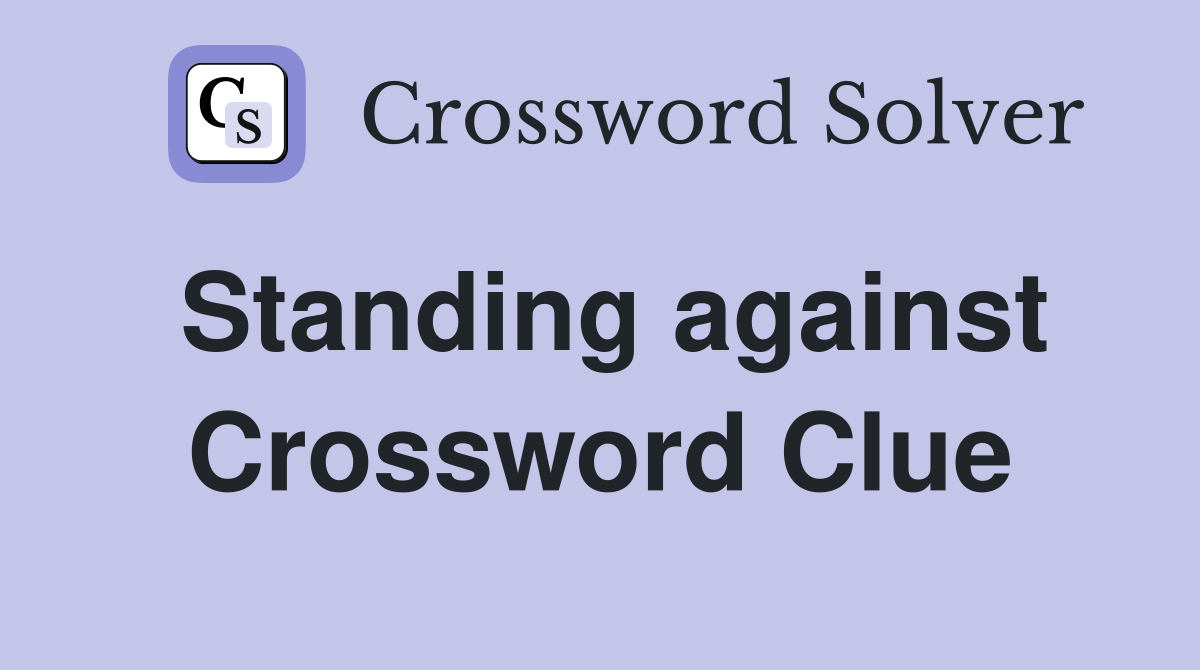 Standing against Crossword Clue