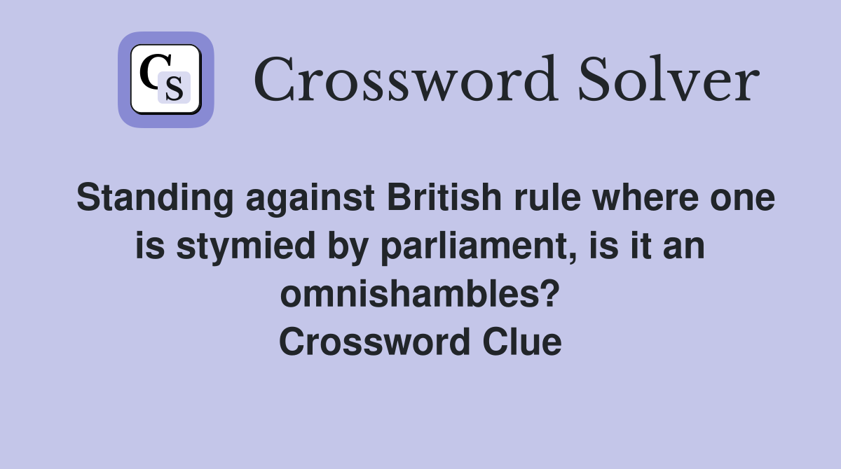 Standing against British rule where one is stymied by parliament, is it an omnishambles? Crossword Clue