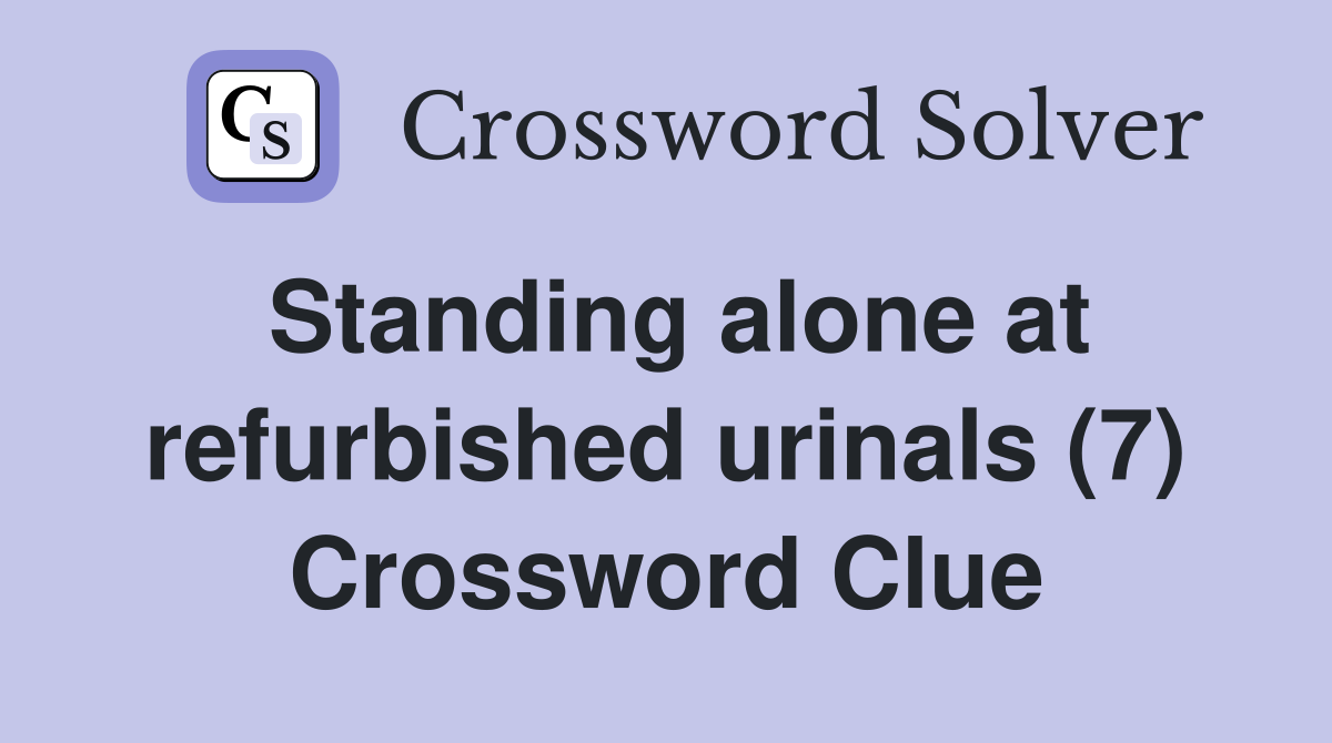 Standing alone at refurbished urinals (7) Crossword Clue